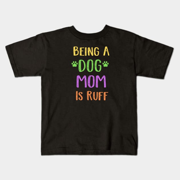 Being A Dog Mom Is Ruff Kids T-Shirt by Cor Designs